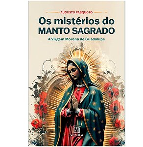 Livro Os Mistérios do Manto Sagrado - A Virgem Morena de Guadalupe