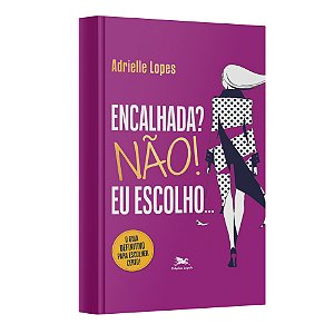 Livro ENCALHADA? NÃO! EU ESCOLHO… O guia definitivo para escolher certo - Adrielle Lopes
