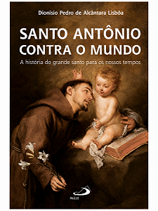Livro Santo Antônio Contra o Mundo - A História do Grande Santo Para os Nossos Tempos