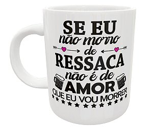 Caneca se eu não morro de ressaca de amor que não vou morrer
