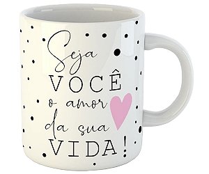 Caneca seja você o amor da sua vida motivacional presente