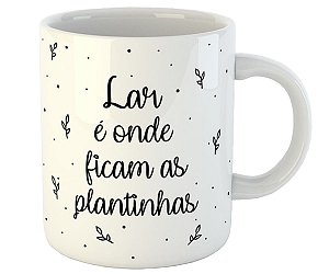 Caneca lar é onde ficam as plantinhas plant lover planta