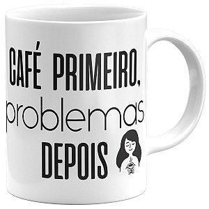 Caneca café primeiro problemas depois presente café lover