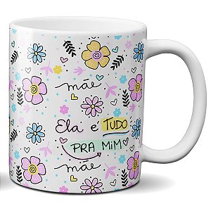 Caneca mãe, ela é tudo pra mim presente dia das mães mamãe