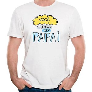 Camiseta voce vai ser papai parabens paizao papai do ano