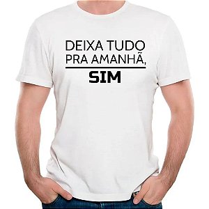 Camiseta deixa tudo para amanha sim divertida camisa