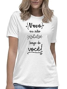 Camiseta feminina vovó eu não existo longe de você blusa