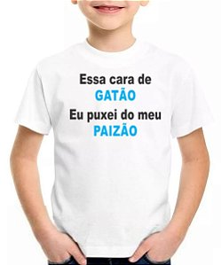 Camiseta infantil essa cara de gatão puxei do meu paizão