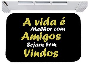 Capacho para porta a vida é melhor com amigos seja bem vindo
