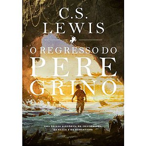 O Regresso do Peregrino. C. S. Lewis
