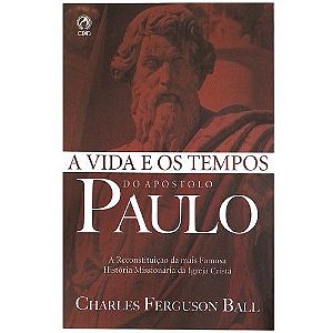 A Vida e os Tempos do Apóstolo Paulo. Charles Ferguson Ball