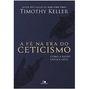 A fé na era do Ceticismo. Timothy Keller