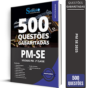 Caderno de Questões PM SE 2025 - Soldado PM - 3ª Classe - 500 Questões Gabaritadas