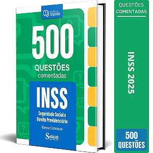 Caderno de Questões INSS 2025 - Seguridade Social e Direito Previdenciário - 500 Questões Comentadas
