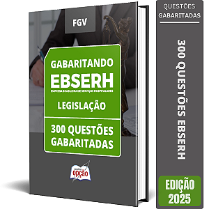 Caderno EBSERH 2025 - Legislação - 300 Questões Gabaritadas