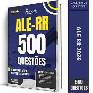 Caderno de 500 Questões ALE RR Técnico Legislativo - Assistente Legislativo