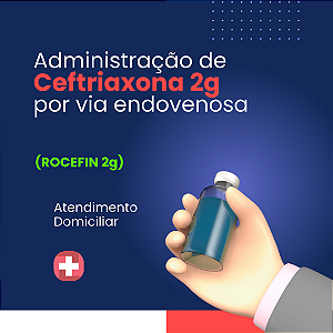 Administração de Ceftriaxona 2g (Rocefin), antibiótico endovenoso, valor por dia/prescrição
