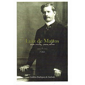 Luiz de Mattos - sua vida, sua obra, de Galdino de Andrade