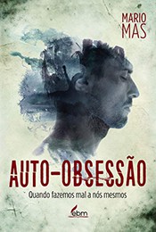 Auto-Obsessão – Quando Fazemos Mal a Nós Mesmos