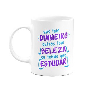 Caneca - Uns têm dinheiro, outros beleza