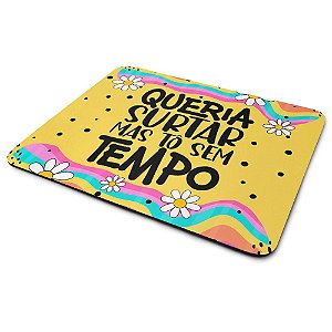 Mouse Pad Divertido Vibes - Queria surtar, mas tô sem tempo!