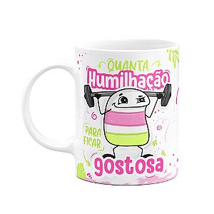 Caneca Flork Girls - Quanta humilhação pra ficar gostosa!