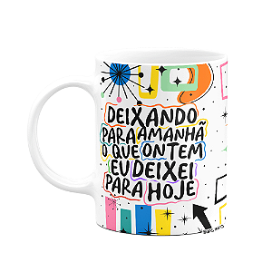Caneca Vibes - Deixando pra amanhã o que ontem deixei