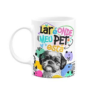 Caneca - Lar é onde meu pet está - Cachorro Shih tzu