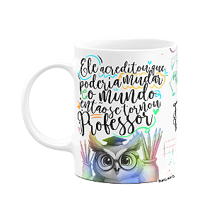 Caneca Professor Coruja - Ele acreditou e mudou o mundo