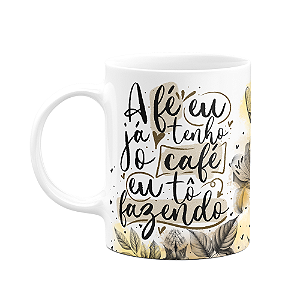 Caneca Amor e fé - A fé eu já tenho, o café eu tô fazendo