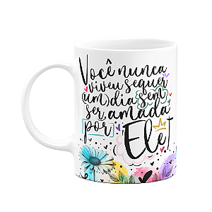 Caneca Amor e fé - Você nunca viveu sem ser amada por ele