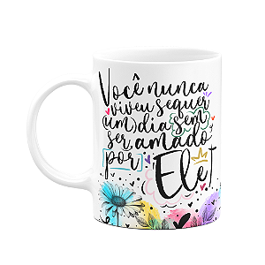 Caneca Amor e fé - Você nunca viveu sem ser amado por ele