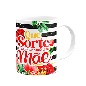 Caneca Floral Mães - Que sorte a minha ter você como mãe