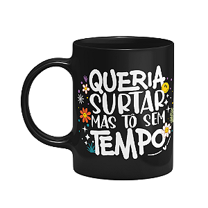 Caneca Vibes - Queria surtar mas tô sem tempo - Preta