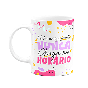 Caneca - Minha amiga secreta nunca chega no horário