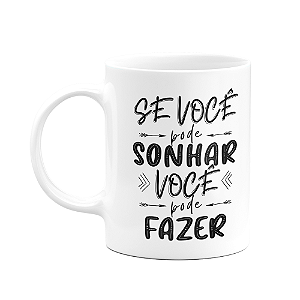 Caneca Motivação - Se você pode sonhar, você pode fazer