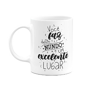 Caneca Motivação - Você faz deste mundo, um excelente lugar
