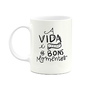 Caneca Motivação - A vida é feita de bons momentos