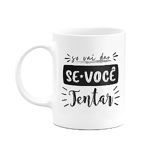 Caneca Motivação - Só vai dar se você tentar