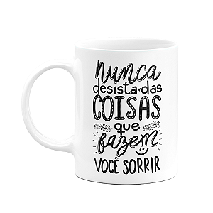 Caneca Motivação - Nunca desista do que te faz sorrir
