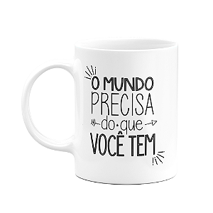 Caneca Motivação - O mundo precisa do que você tem