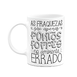 Caneca Motivação - As fraquezas são apenas pontos fortes