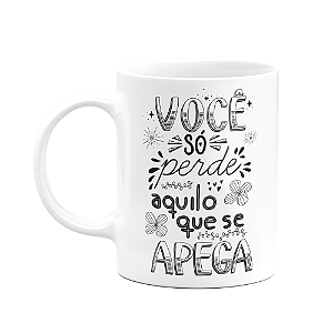Caneca Motivação - Você só perde aquilo que se apega