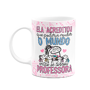 Caneca Florkita Professora - Ela acreditou em mudar o mundo