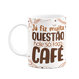 Caneca Divertida - Café - Já fiz muita questão