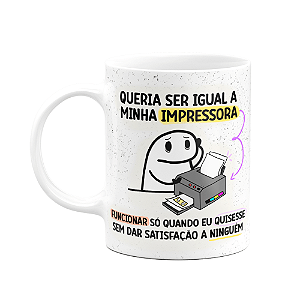 Caneca Divertida Flork - Queria ser igual a minha impressora