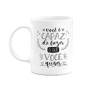 Caneca Motivação - Você é capaz de fazer o que você quiser