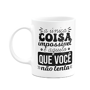 Caneca Motivação - A única coisa impossível