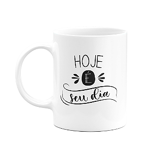 Caneca Motivação - Hoje é seu dia - 325ml