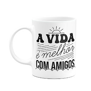 Caneca Motivação - A vida é melhor com amigos